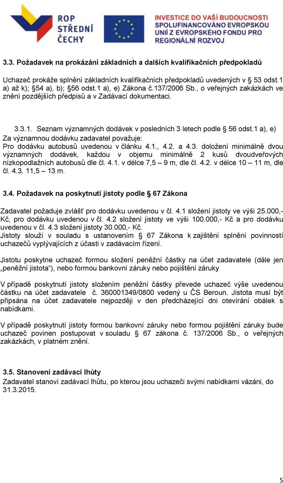 1 a), e) Za významnou dodávku zadavatel považuje: Pro dodávku autobusů uvedenou v článku 4.1., 4.2. a 4.3.