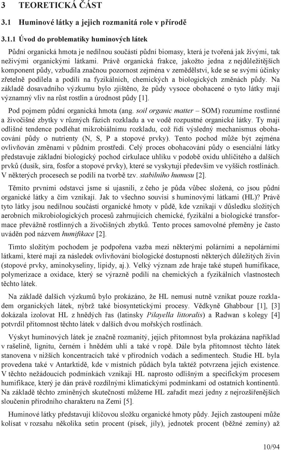 a biologických změnách půdy. Na základě dosavadního výzkumu bylo zjištěno, že půdy vysoce obohacené o tyto látky mají významný vliv na růst rostlin a úrodnost půdy [1].