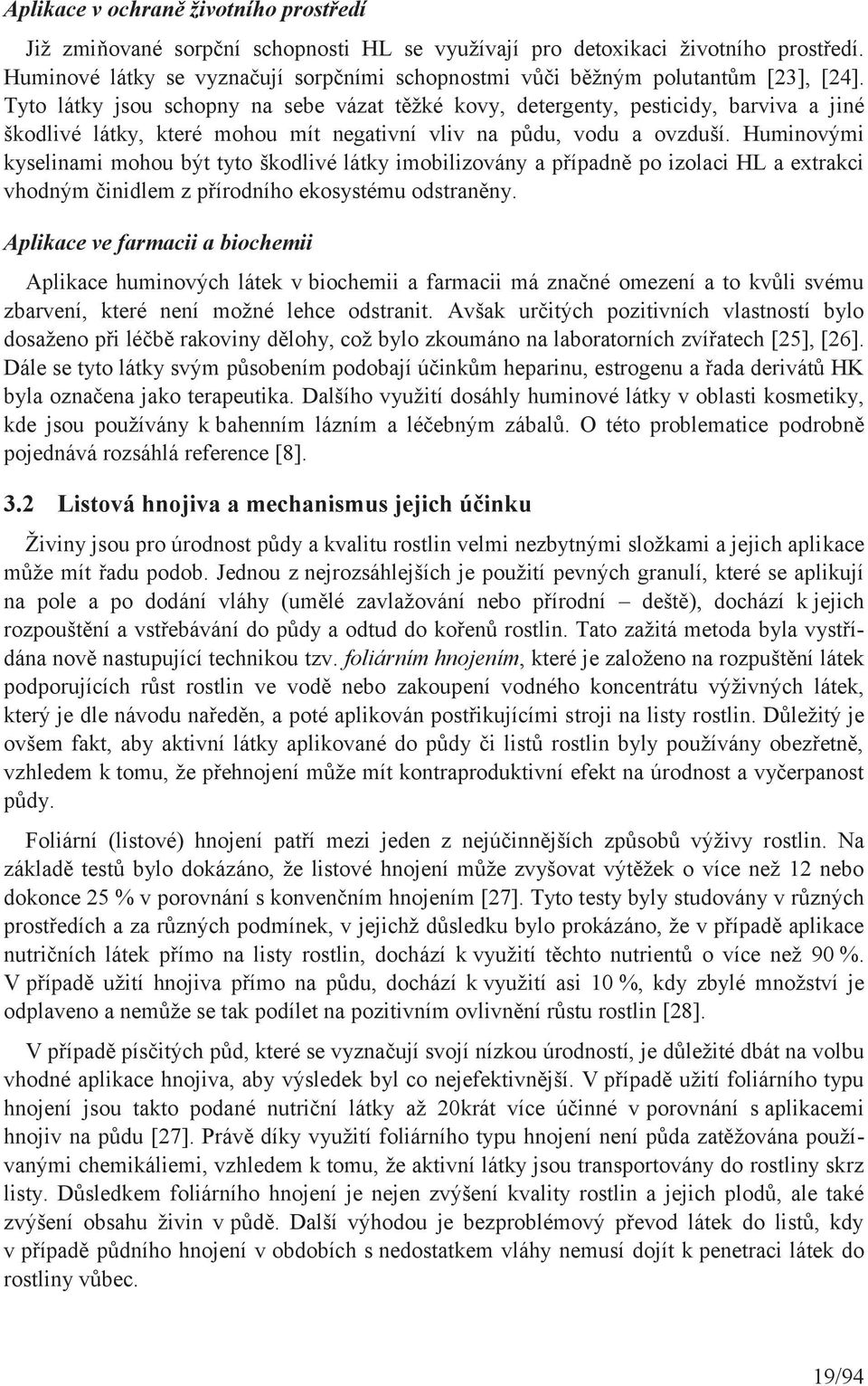 Tyto látky jsou schopny na sebe vázat těžké kovy, detergenty, pesticidy, barviva a jiné škodlivé látky, které mohou mít negativní vliv na půdu, vodu a ovzduší.