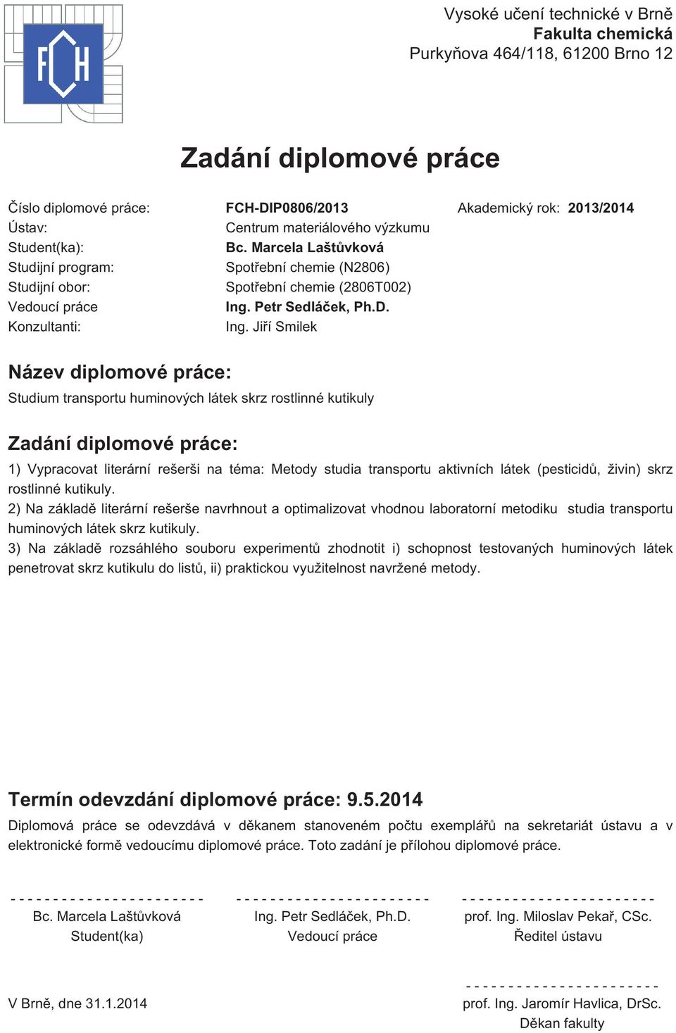 Jiří Smilek Název diplomové práce: Studium transportu huminových látek skrz rostlinné kutikuly Zadání diplomové práce: 1) Vypracovat literární rešerši na téma: Metody studia transportu aktivních