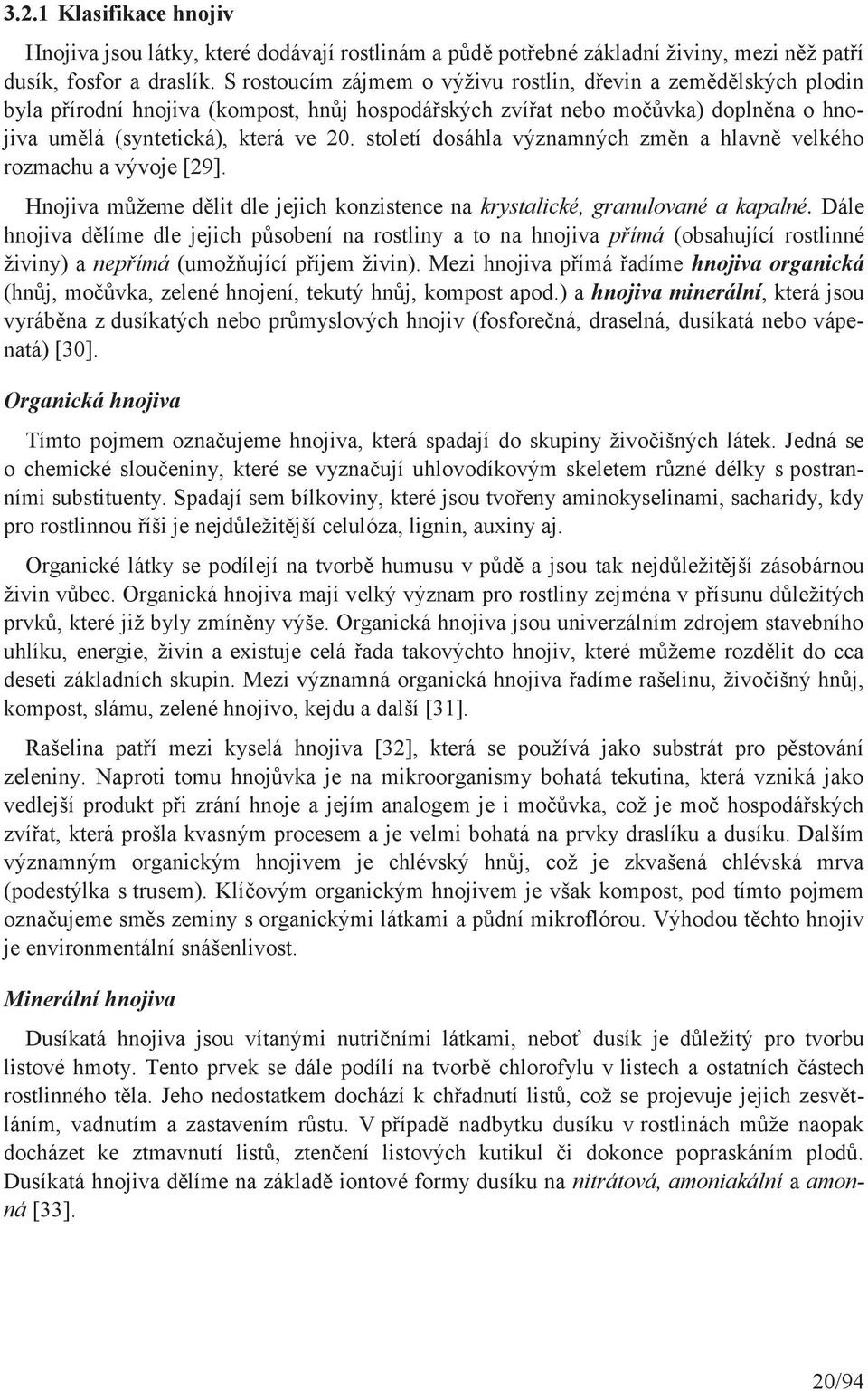 století dosáhla významných změn a hlavně velkého rozmachu a vývoje [29]. Hnojiva můžeme dělit dle jejich konzistence na krystalické, granulované a kapalné.