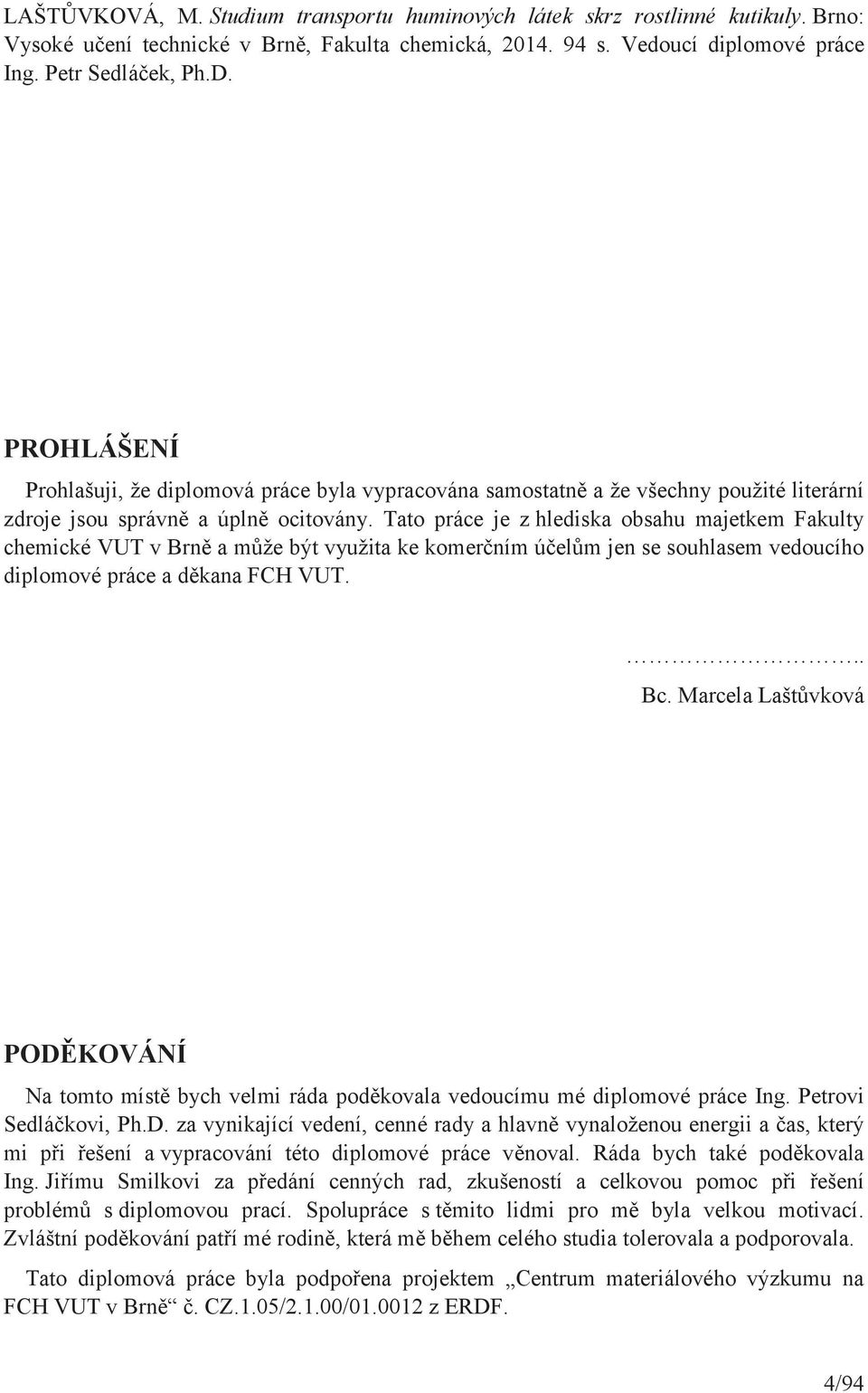 Tato práce je z hlediska obsahu majetkem Fakulty chemické VUT v Brně a může být využita ke komerčním účelům jen se souhlasem vedoucího diplomové práce a děkana FCH VUT... Bc.