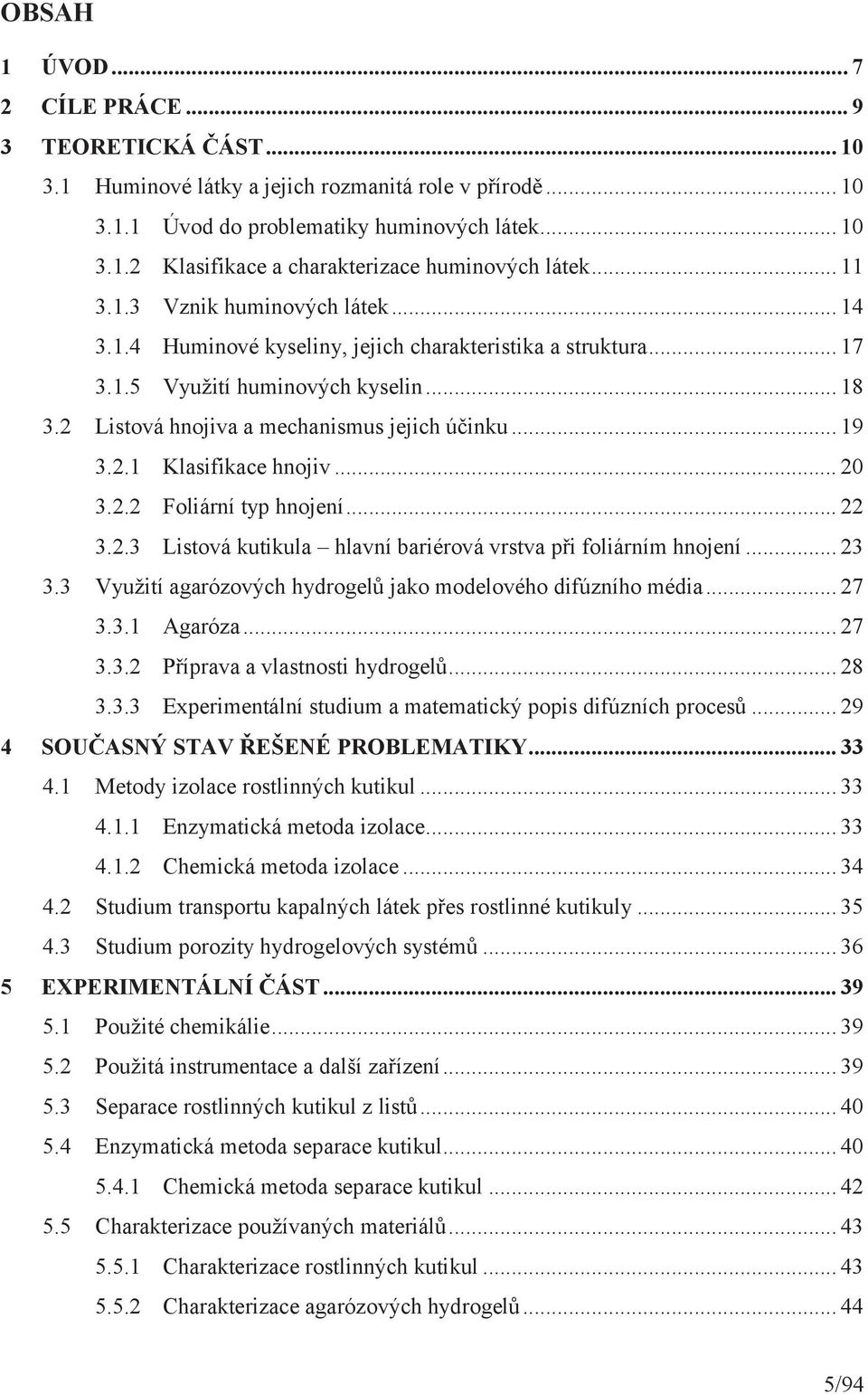 2.1 Klasifikace hnojiv... 20 3.2.2 Foliární typ hnojení... 22 3.2.3 Listová kutikula hlavní bariérová vrstva při foliárním hnojení... 23 3.