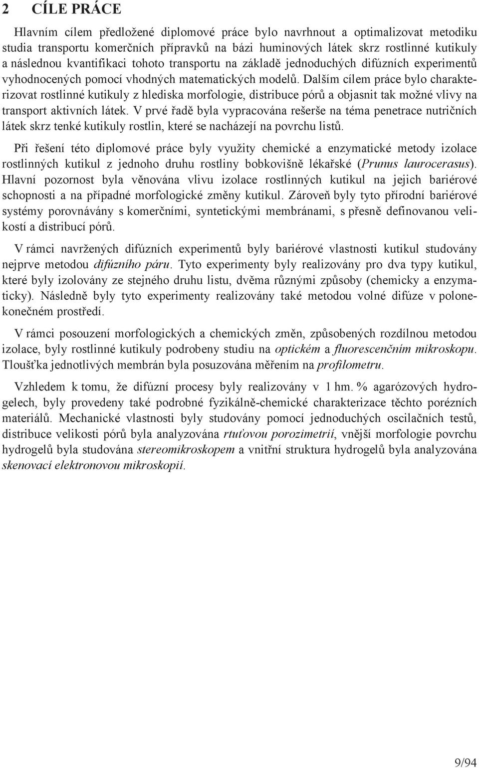 Dalším cílem práce bylo charakterizovat rostlinné kutikuly z hlediska morfologie, distribuce pórů a objasnit tak možné vlivy na transport aktivních látek.