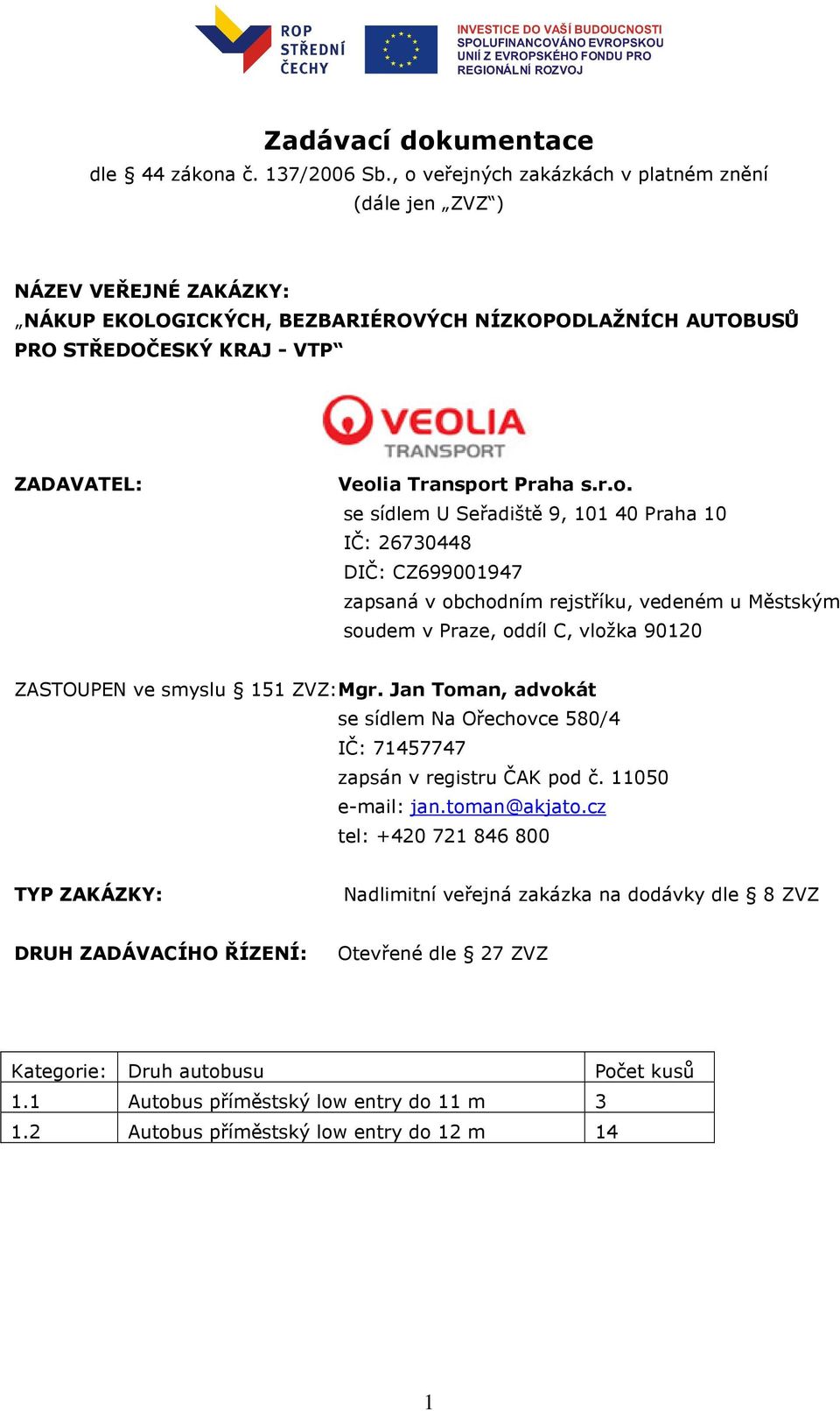 s.r.o. se sídlem U Seřadiště 9, 101 40 Praha 10 IČ: 26730448 DIČ: CZ699001947 zapsaná v obchodním rejstříku, vedeném u Městským soudem v Praze, oddíl C, vložka 90120 ZASTOUPEN ve smyslu 151 ZVZ: Mgr.