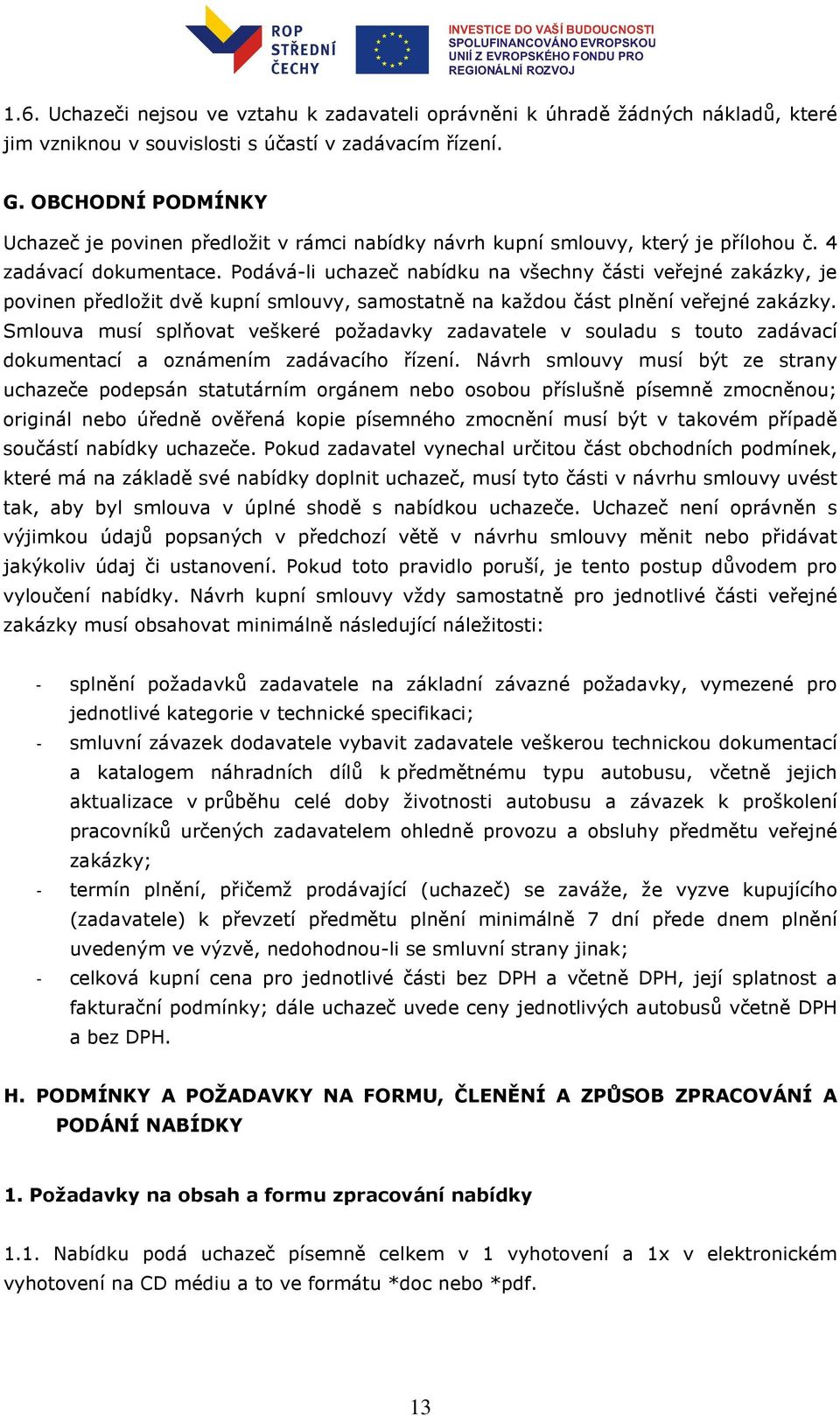 Podává-li uchazeč nabídku na všechny části veřejné zakázky, je povinen předložit dvě kupní smlouvy, samostatně na každou část plnění veřejné zakázky.