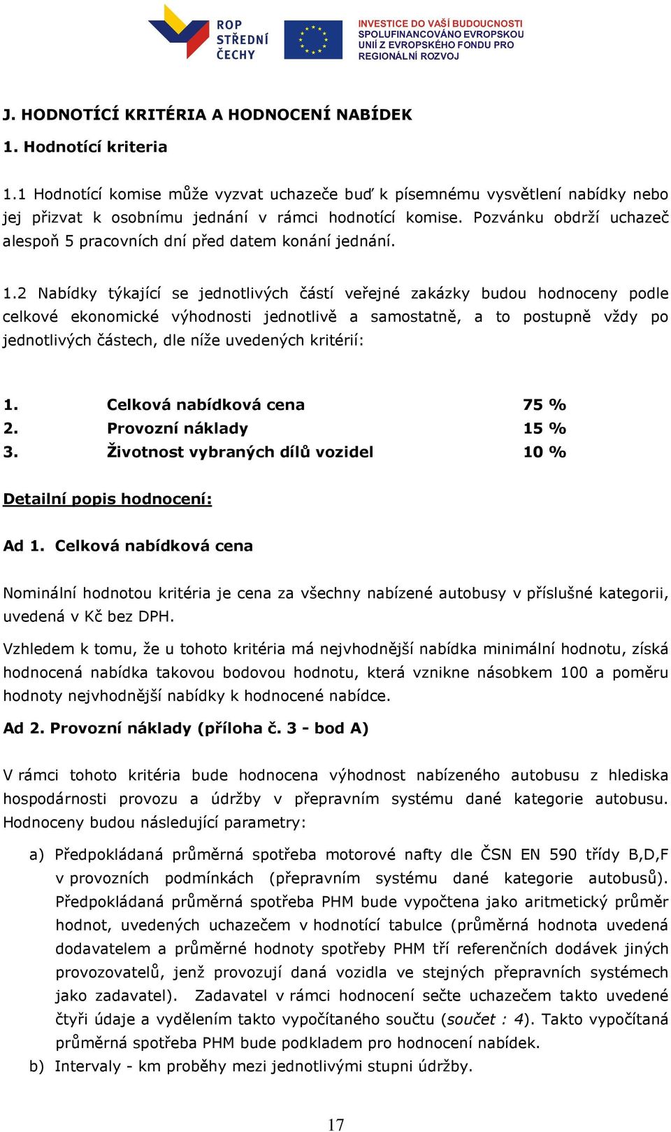 Pozvánku obdrží uchazeč alespoň 5 pracovních dní před datem konání jednání. 1.