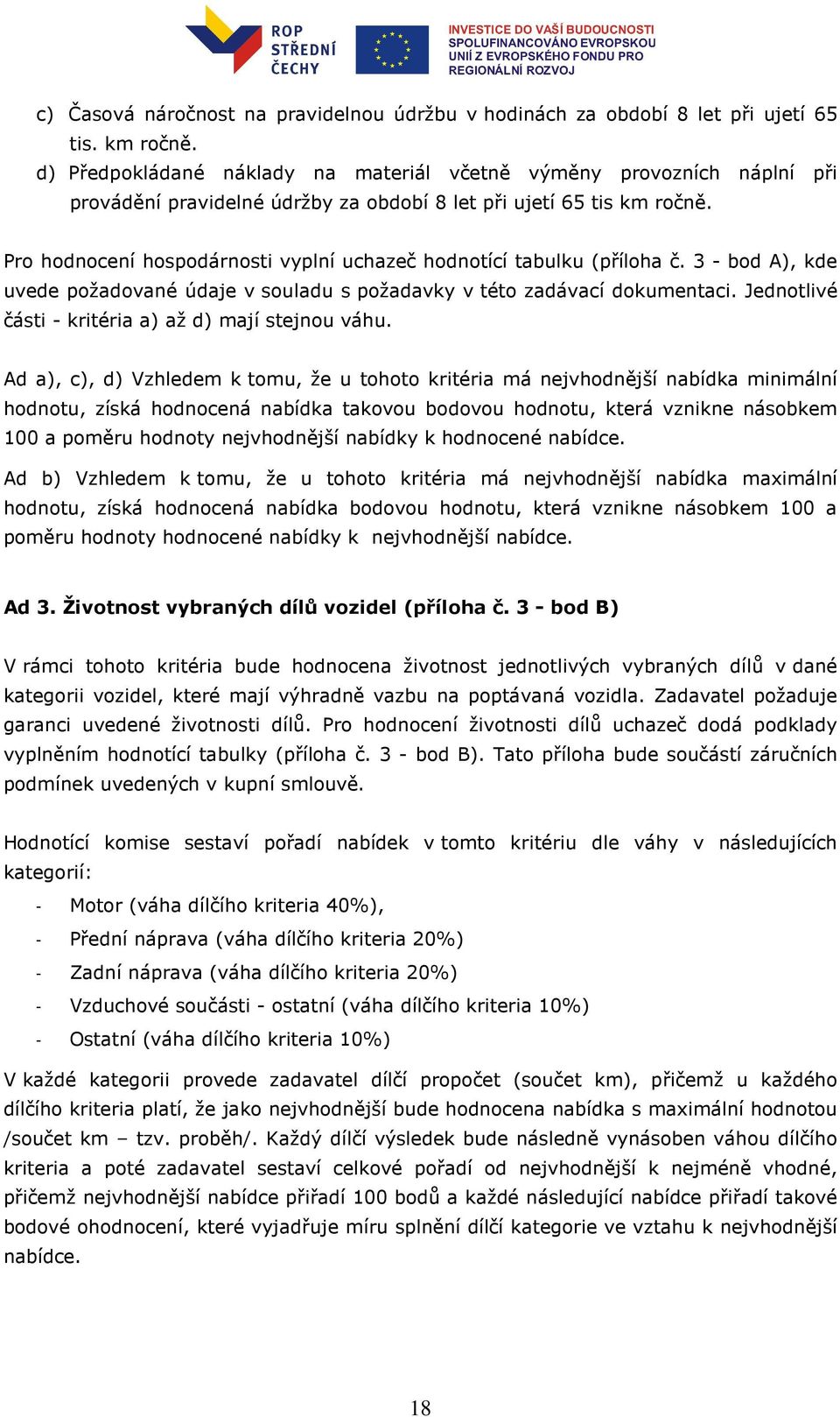 Pro hodnocení hospodárnosti vyplní uchazeč hodnotící tabulku (příloha č. 3 - bod A), kde uvede požadované údaje v souladu s požadavky v této zadávací dokumentaci.