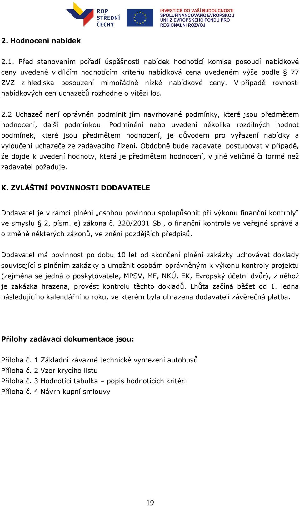 nabídkové ceny. V případě rovnosti nabídkových cen uchazečů rozhodne o vítězi los. 2.2 Uchazeč není oprávněn podmínit jím navrhované podmínky, které jsou předmětem hodnocení, další podmínkou.