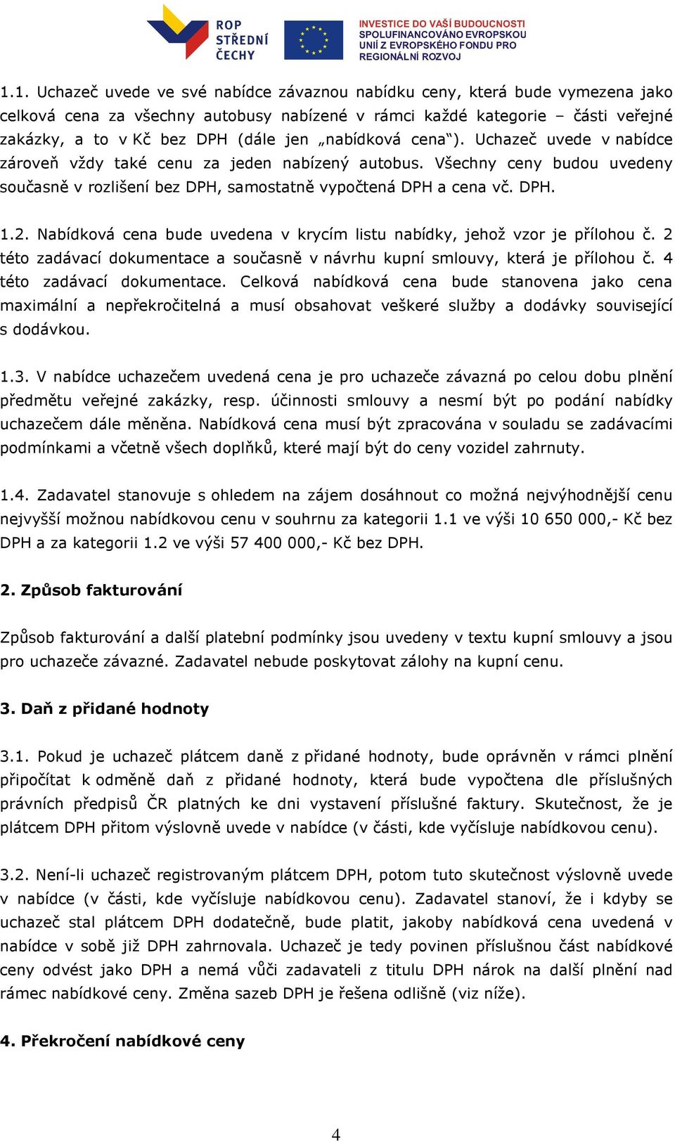 Nabídková cena bude uvedena v krycím listu nabídky, jehož vzor je přílohou č. 2 této zadávací dokumentace a současně v návrhu kupní smlouvy, která je přílohou č. 4 této zadávací dokumentace.