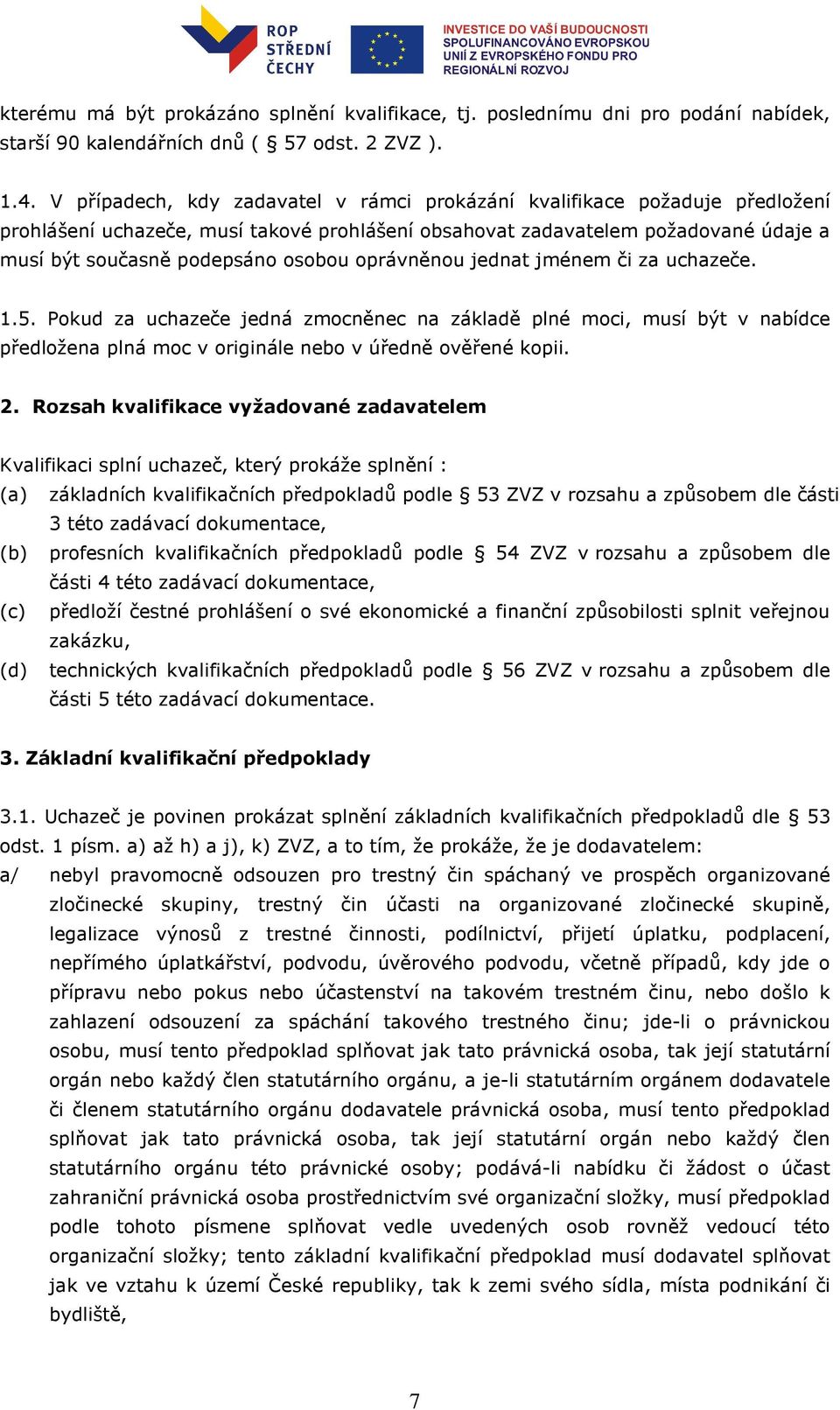 oprávněnou jednat jménem či za uchazeče. 1.5. Pokud za uchazeče jedná zmocněnec na základě plné moci, musí být v nabídce předložena plná moc v originále nebo v úředně ověřené kopii. 2.