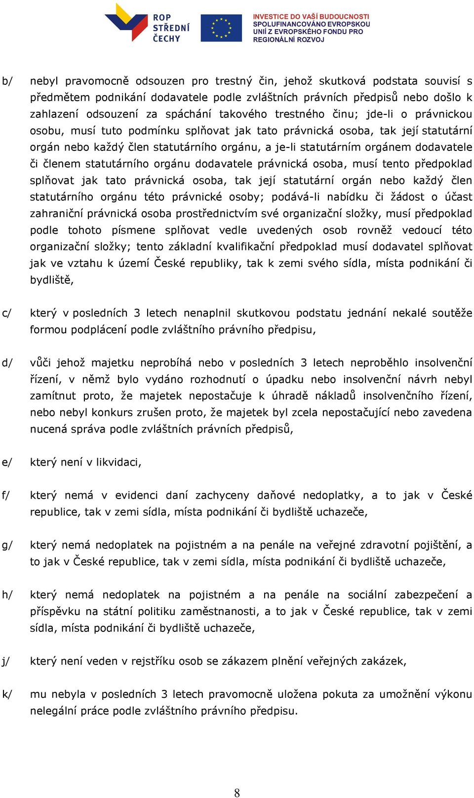 či členem statutárního orgánu dodavatele právnická osoba, musí tento předpoklad splňovat jak tato právnická osoba, tak její statutární orgán nebo každý člen statutárního orgánu této právnické osoby;