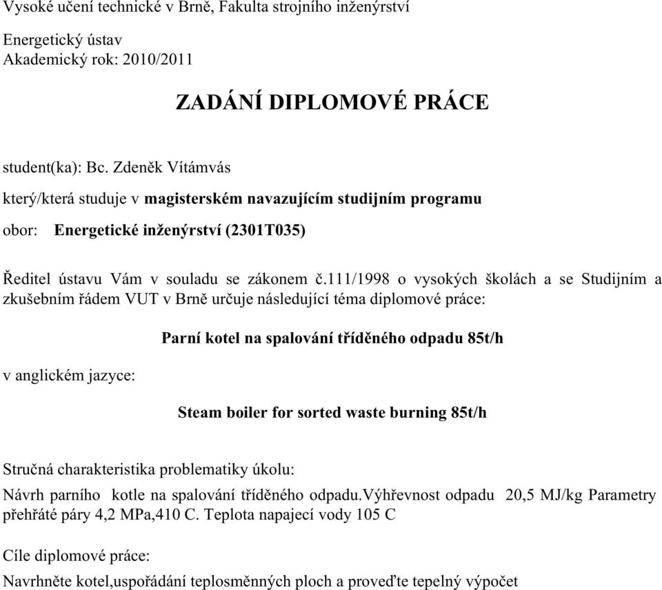 /998 o vyoých šolách a e Suijním a zušebním řáem VUT v Bně učuje náleující éma ilomové áce: v anglicém jazyce: Paní oel na alování říěného oau 85/h Seam