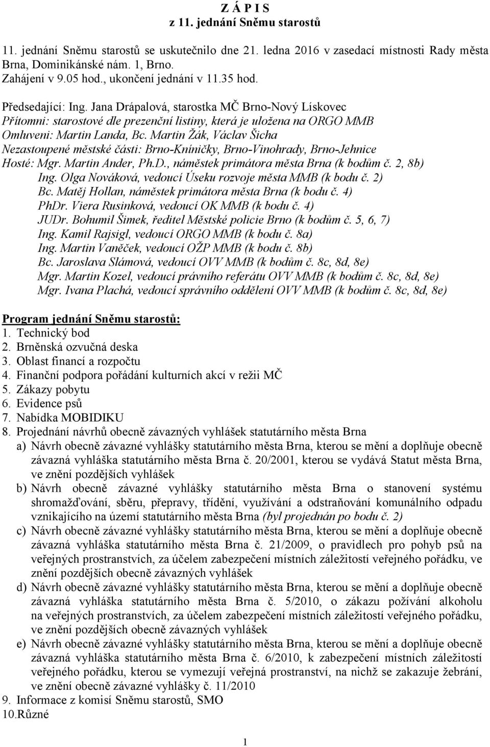 Martin Žák, Václav Šicha Nezastoupené městské části: Brno-Kníničky, Brno-Vinohrady, Brno-Jehnice Hosté: Mgr. Martin Ander, Ph.D., náměstek primátora města Brna (k bodům č. 2, 8b) Ing.