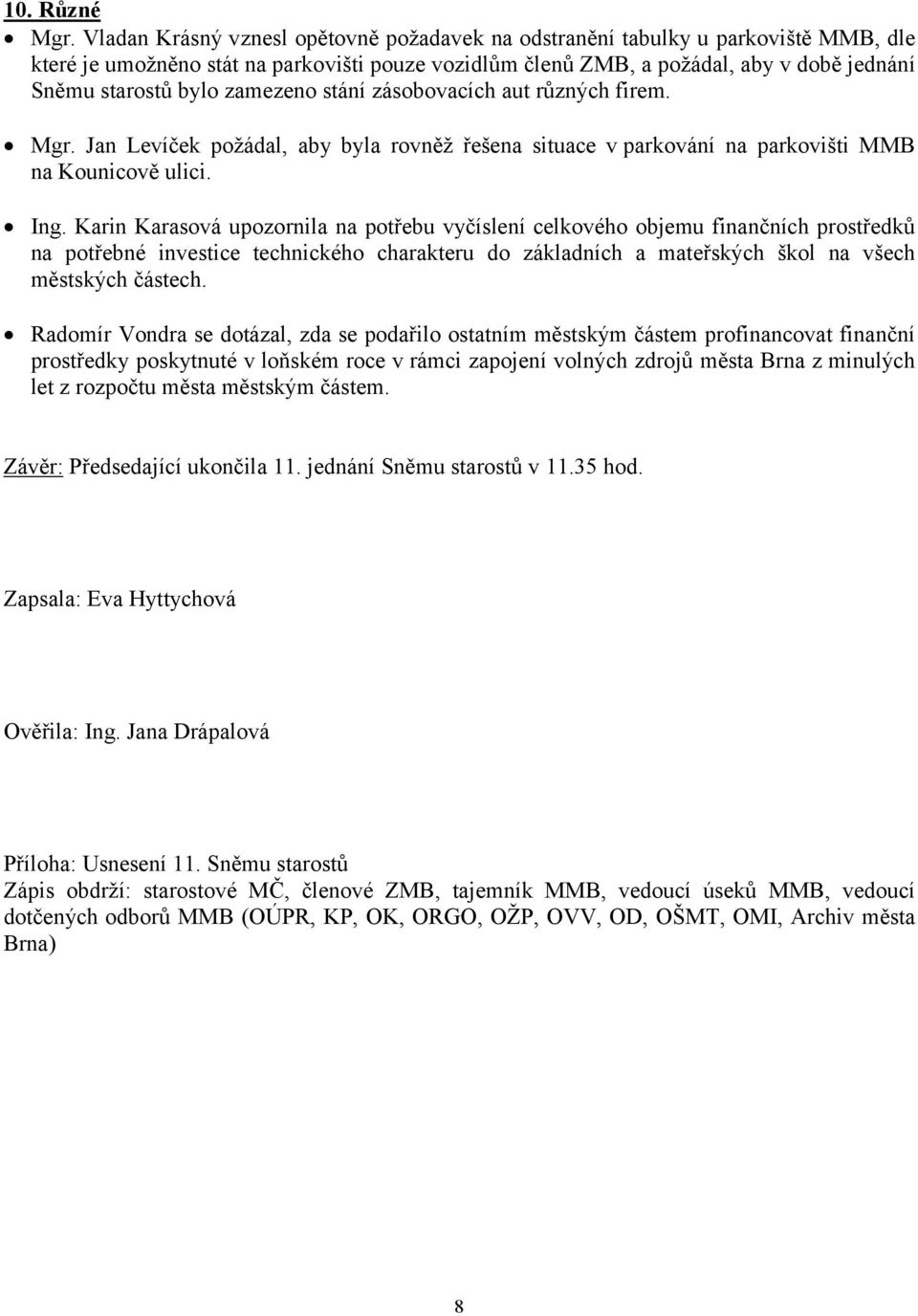 zamezeno stání zásobovacích aut různých firem. Mgr. Jan Levíček požádal, aby byla rovněž řešena situace v parkování na parkovišti MMB na Kounicově ulici. Ing.