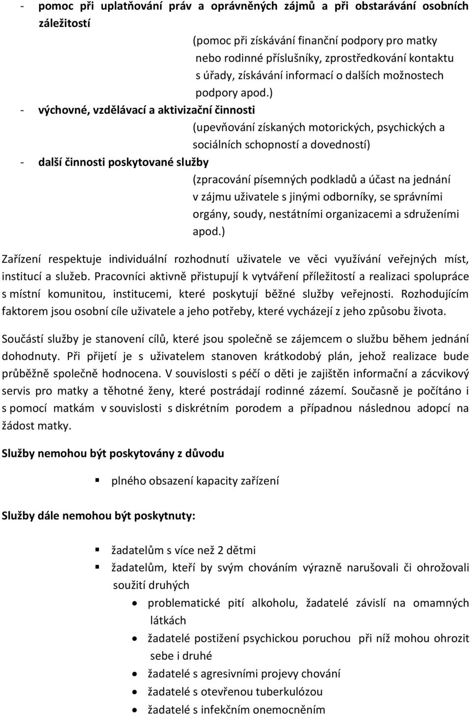 poskytované služby (zpracování písemných podkladů a účast na jednání v zájmu uživatele s jinými odborníky, se správními orgány, soudy, nestátními organizacemi a sdruženími Zařízení respektuje