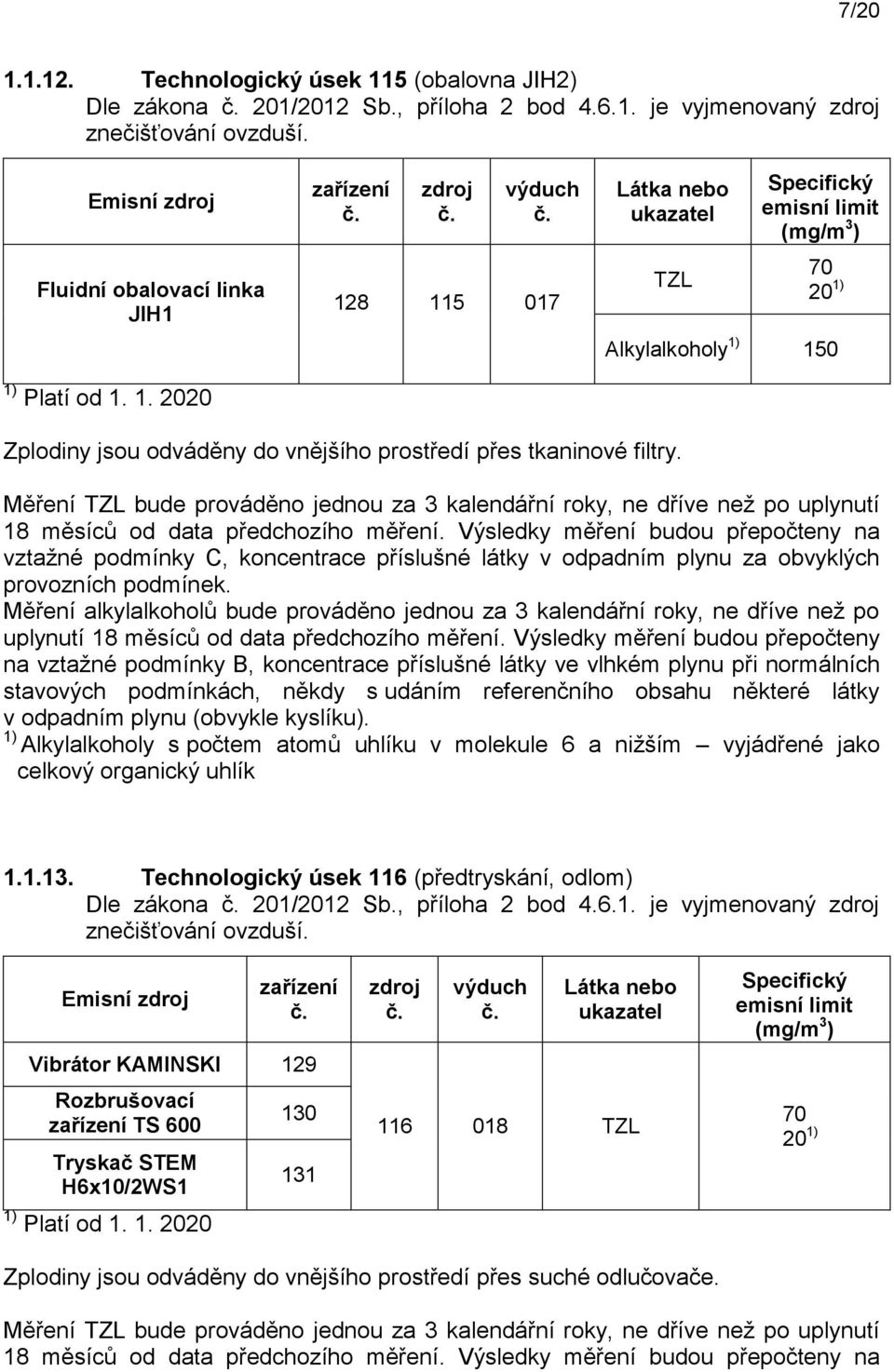 Výsledky měření budou přepočteny na vztažné podmínky B, koncentrace příslušné látky ve vlhkém plynu při normálních stavových podmínkách, někdy s udáním referenčního obsahu některé látky v odpadním