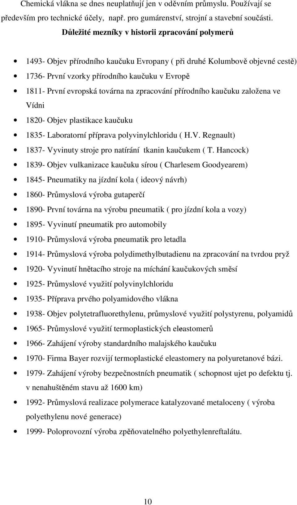 továrna na zpracování přírodního kaučuku založena ve Vídni 1820- Objev plastikace kaučuku 1835- Laboratorní příprava polyvinylchloridu ( H.V. Regnault) 1837- Vyvinuty stroje pro natírání tkanin kaučukem ( T.