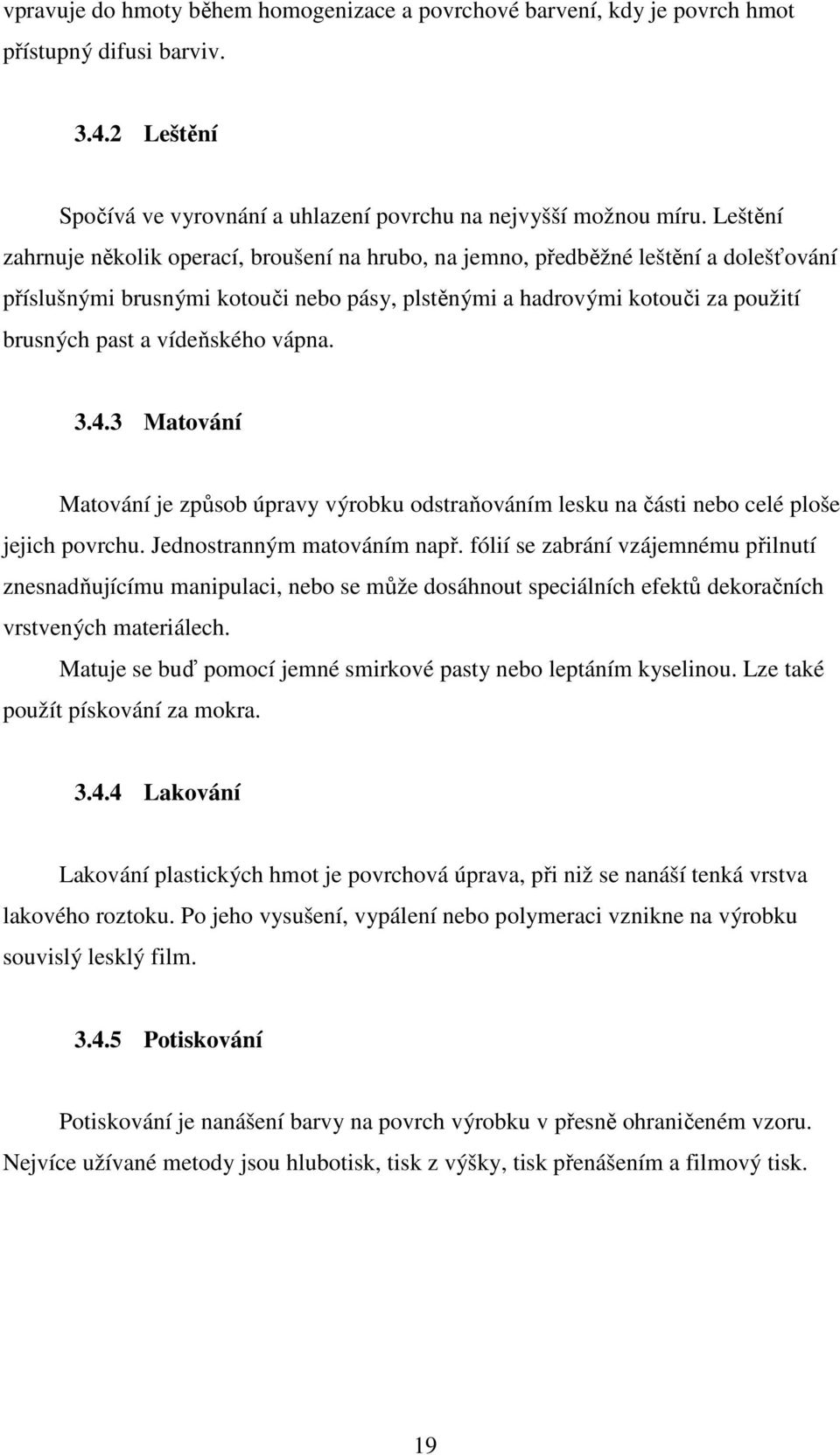 vídeňského vápna. 3.4.3 Matování Matování je způsob úpravy výrobku odstraňováním lesku na části nebo celé ploše jejich povrchu. Jednostranným matováním např.
