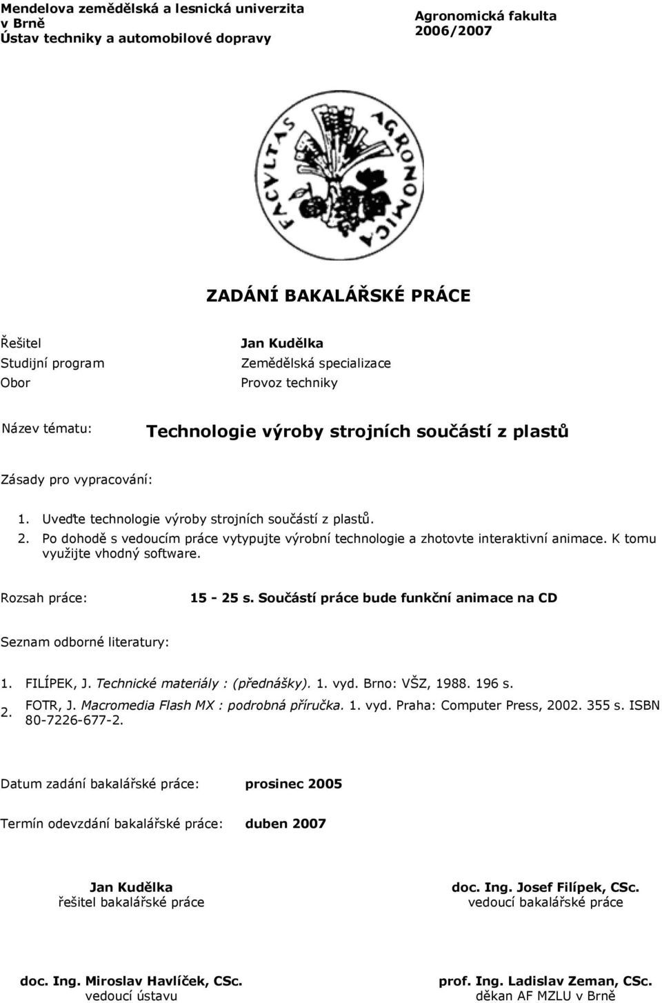 Po dohodě s vedoucím práce vytypujte výrobní technologie a zhotovte interaktivní animace. K tomu využijte vhodný software. Rozsah práce: 15-25 s.