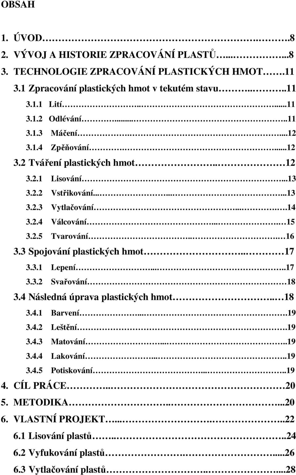 .. 16 3.3 Spojování plastických hmot.. 17 3.3.1 Lepení.....17 3.3.2 Svařování 18 3.4 Následná úprava plastických hmot.. 18 3.4.1 Barvení....19 3.4.2 Leštění.19 3.4.3 Matování.....19 3.4.4 Lakování.