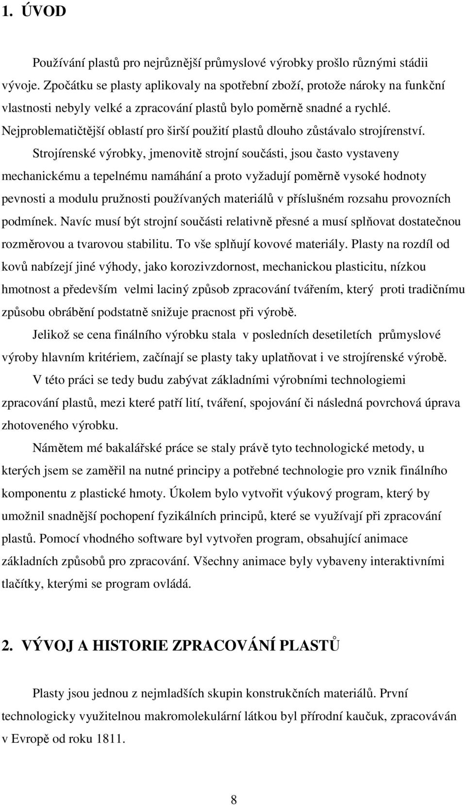 Nejproblematičtější oblastí pro širší použití plastů dlouho zůstávalo strojírenství.