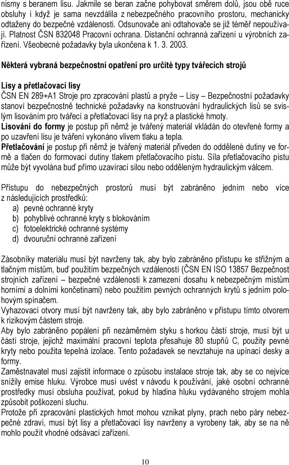 Některá vybraná bezpečnostní opatření pro určité typy tvářecích strojů Lisy a přetlačovací lisy ČSN EN 289+A1 Stroje pro zpracování plastů a pryže Lisy Bezpečnostní požadavky stanoví bezpečnostně