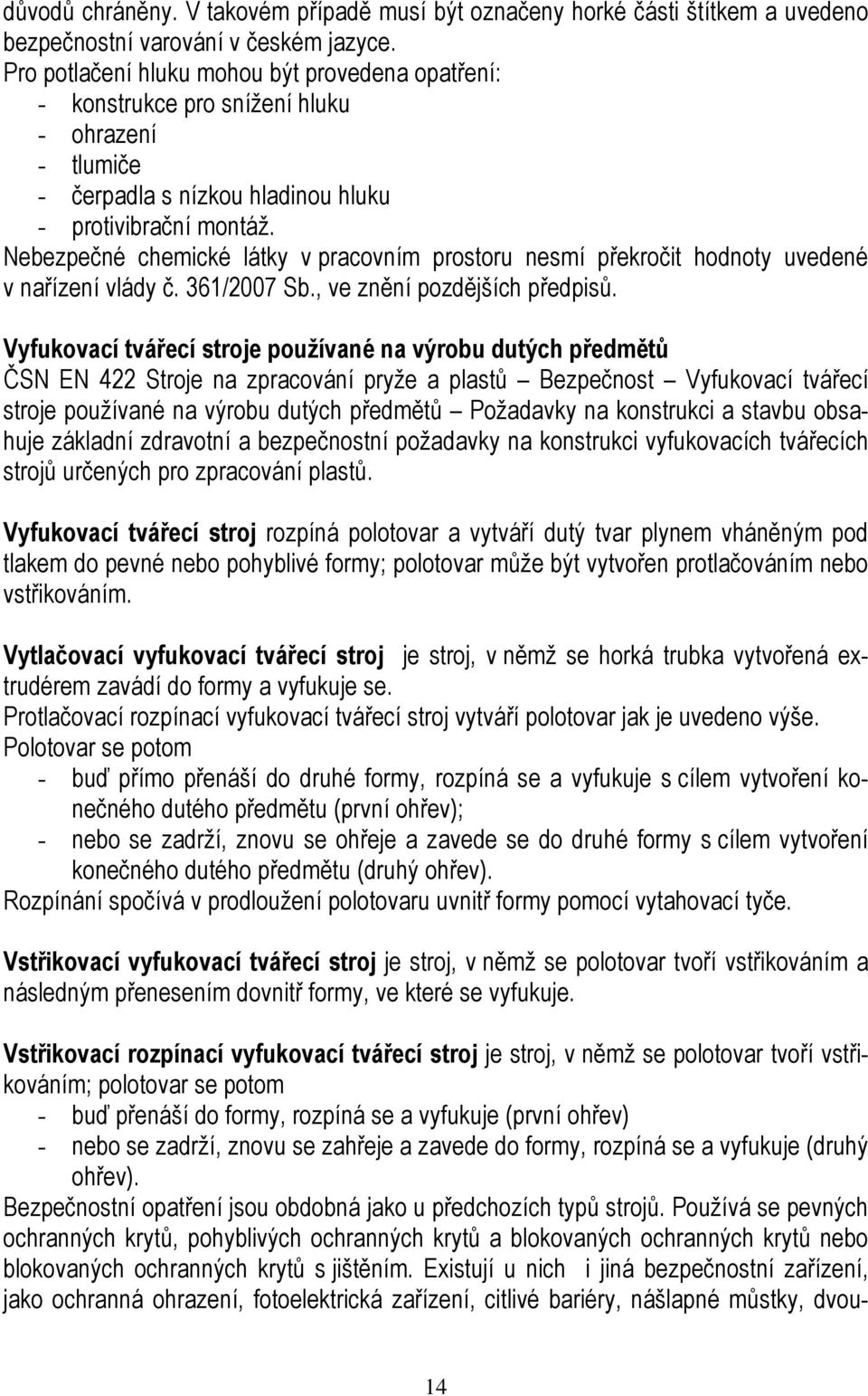 Nebezpečné chemické látky v pracovním prostoru nesmí překročit hodnoty uvedené v nařízení vlády č. 361/2007 Sb., ve znění pozdějších předpisů.