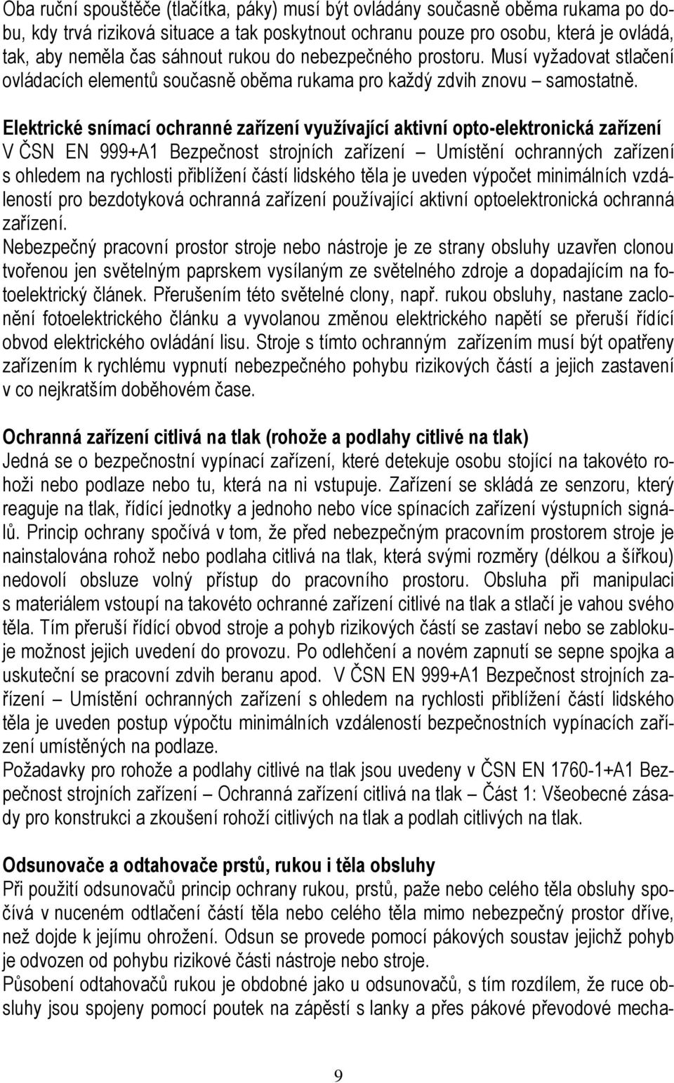 Elektrické snímací ochranné zařízení využívající aktivní opto-elektronická zařízení V ČSN EN 999+A1 Bezpečnost strojních zařízení Umístění ochranných zařízení s ohledem na rychlosti přiblížení částí