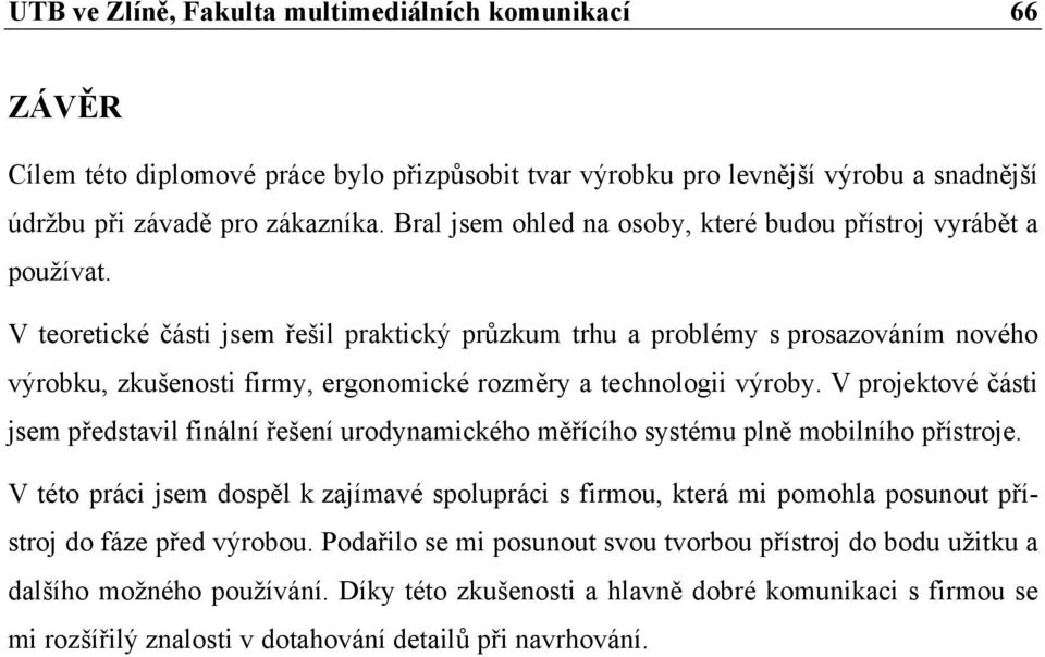 V teoretické části jsem řešil praktický průzkum trhu a problémy s prosazováním nového výrobku, zkušenosti firmy, ergonomické rozměry a technologii výroby.