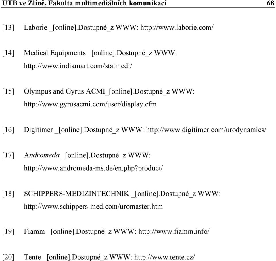 cfm [16] Digitimer _[online].dostupné_z WWW: http://www.digitimer.com/urodynamics/ [17] Andromeda _[online].dostupné_z WWW: http://www.andromeda-ms.de/en.php?