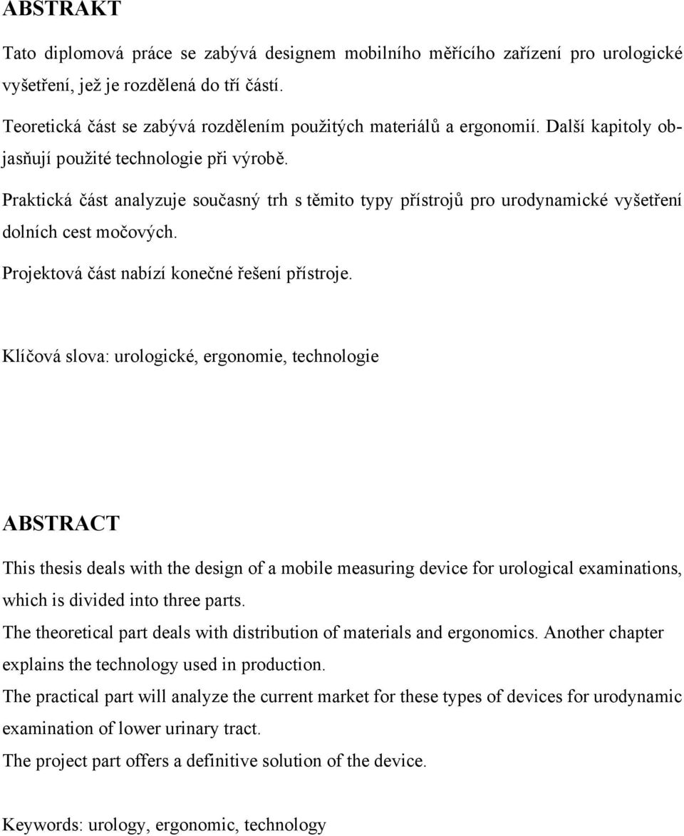 Praktická část analyzuje současný trh s těmito typy přístrojů pro urodynamické vyšetření dolních cest močových. Projektová část nabízí konečné řešení přístroje.