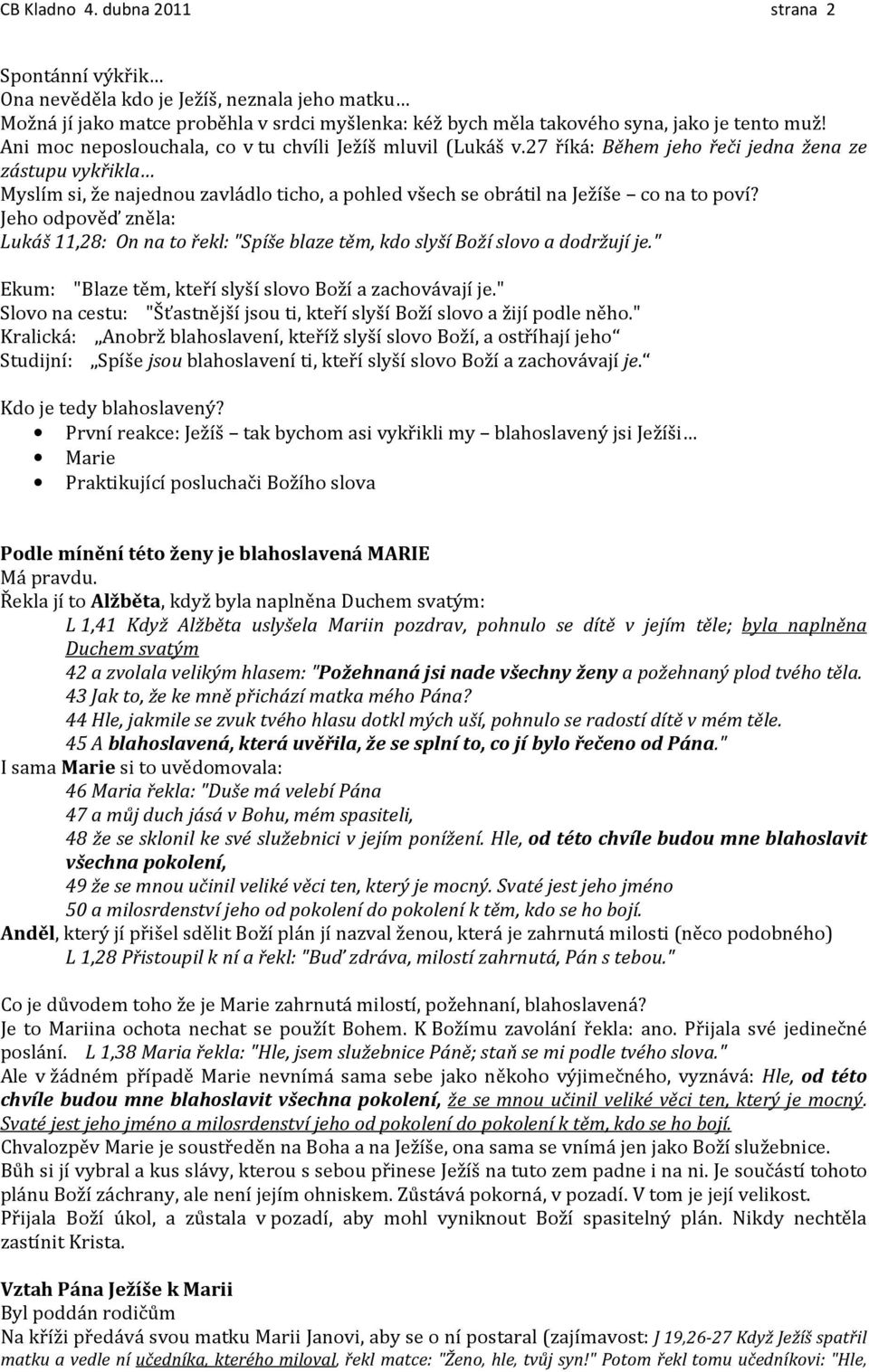 27 říká: Během jeho řeči jedna žena ze zástupu vykřikla Myslím si, že najednou zavládlo ticho, a pohled všech se obrátil na Ježíše co na to poví?