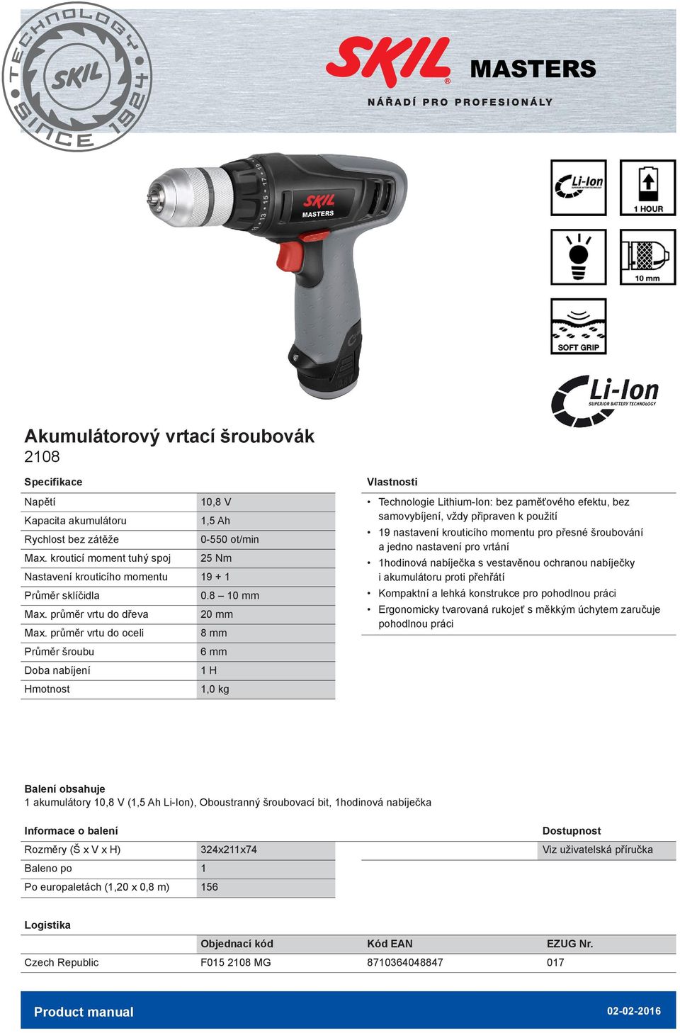 průměr vrtu do oceli 8 mm Průměr šroubu 6 mm Doba nabíjení H,0 kg Technologie Lithium-Ion: bez paměťového efektu, bez samovybíjení, vždy připraven k použití 9 nastavení krouticího momentu pro přesné