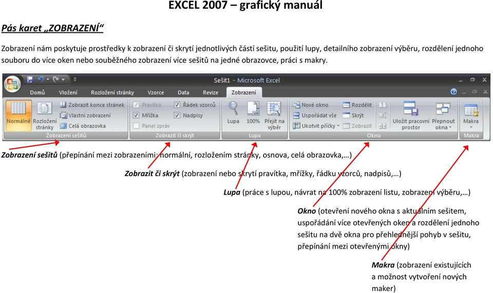 Zobrazení sešitů (přepínání mezi zobrazeními: normální, rozložením stránky, osnova, celá obrazovka, ) Zobrazit či skrýt (zobrazení nebo skrytí pravítka, mřížky, řádku vzorců, nadpisů, ) Lupa