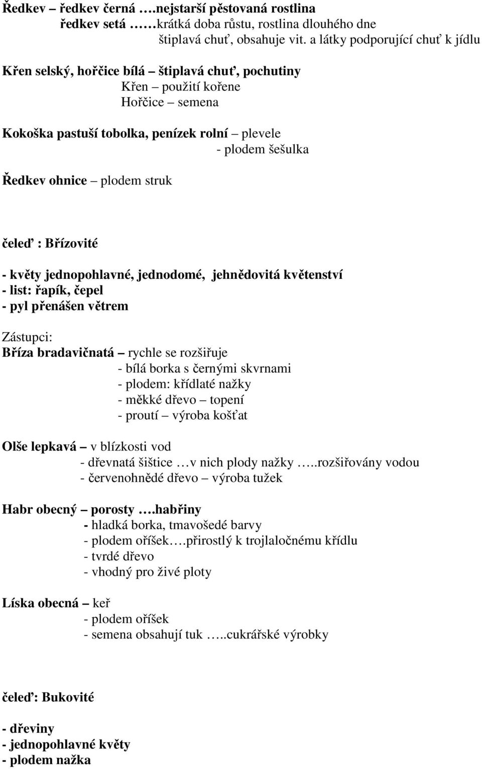 plodem struk čeleď : Břízovité - květy jednopohlavné, jednodomé, jehnědovitá květenství - list: řapík, čepel - pyl přenášen větrem Bříza bradavičnatá rychle se rozšiřuje - bílá borka s černými