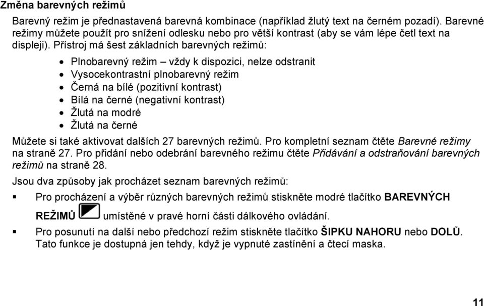 Přístroj má šest základních barevných režimů: Plnobarevný režim vždy k dispozici, nelze odstranit Vysocekontrastní plnobarevný režim Černá na bílé (pozitivní kontrast) Bílá na černé (negativní