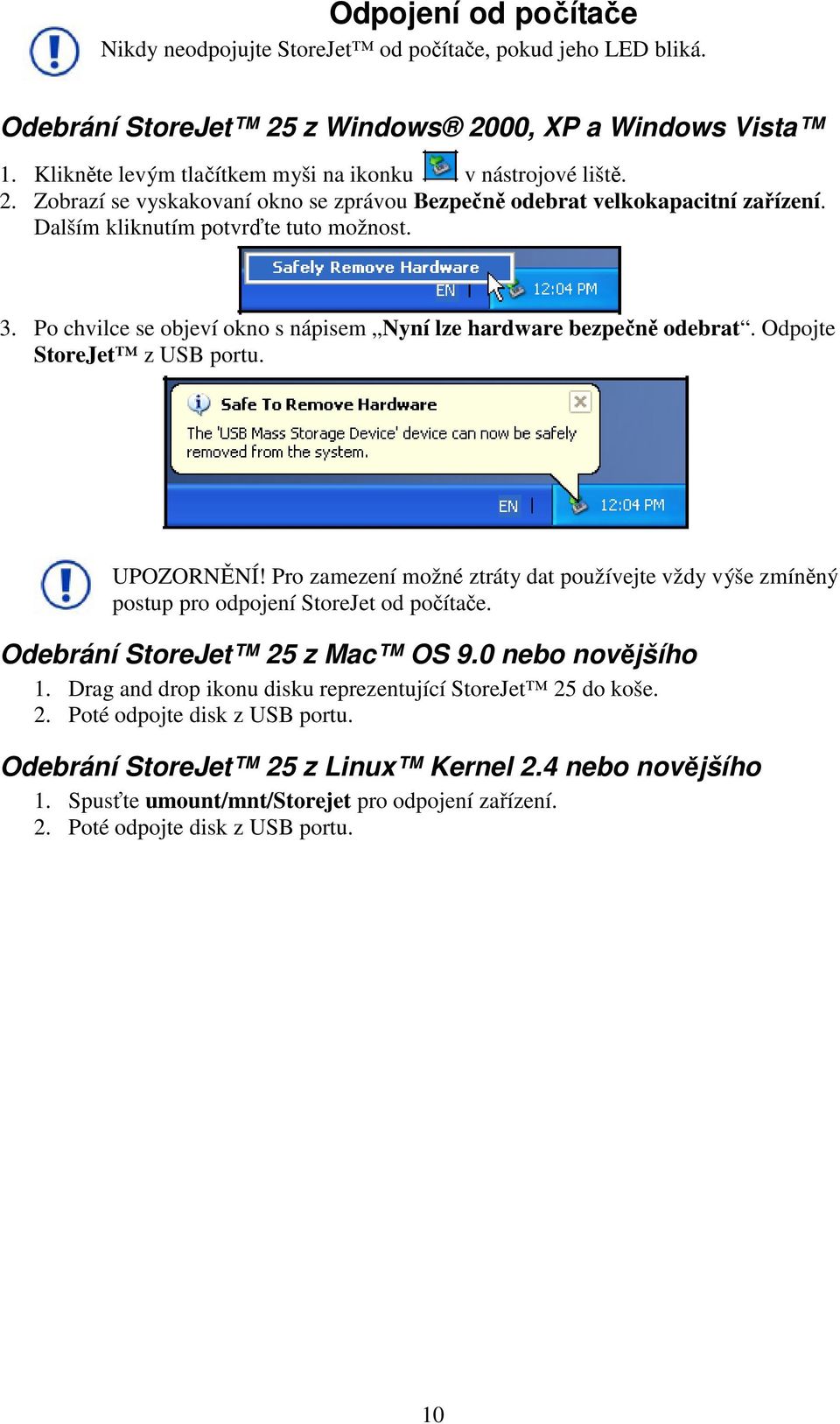 Po chvilce se objeví okno s nápisem Nyní lze hardware bezpečně odebrat. Odpojte StoreJet z USB portu. UPOZORNĚNÍ!