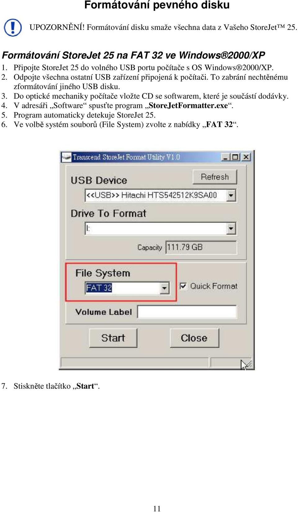 To zabrání nechtěnému zformátování jiného USB disku. 3. Do optické mechaniky počítače vložte CD se softwarem, které je součástí dodávky. 4.