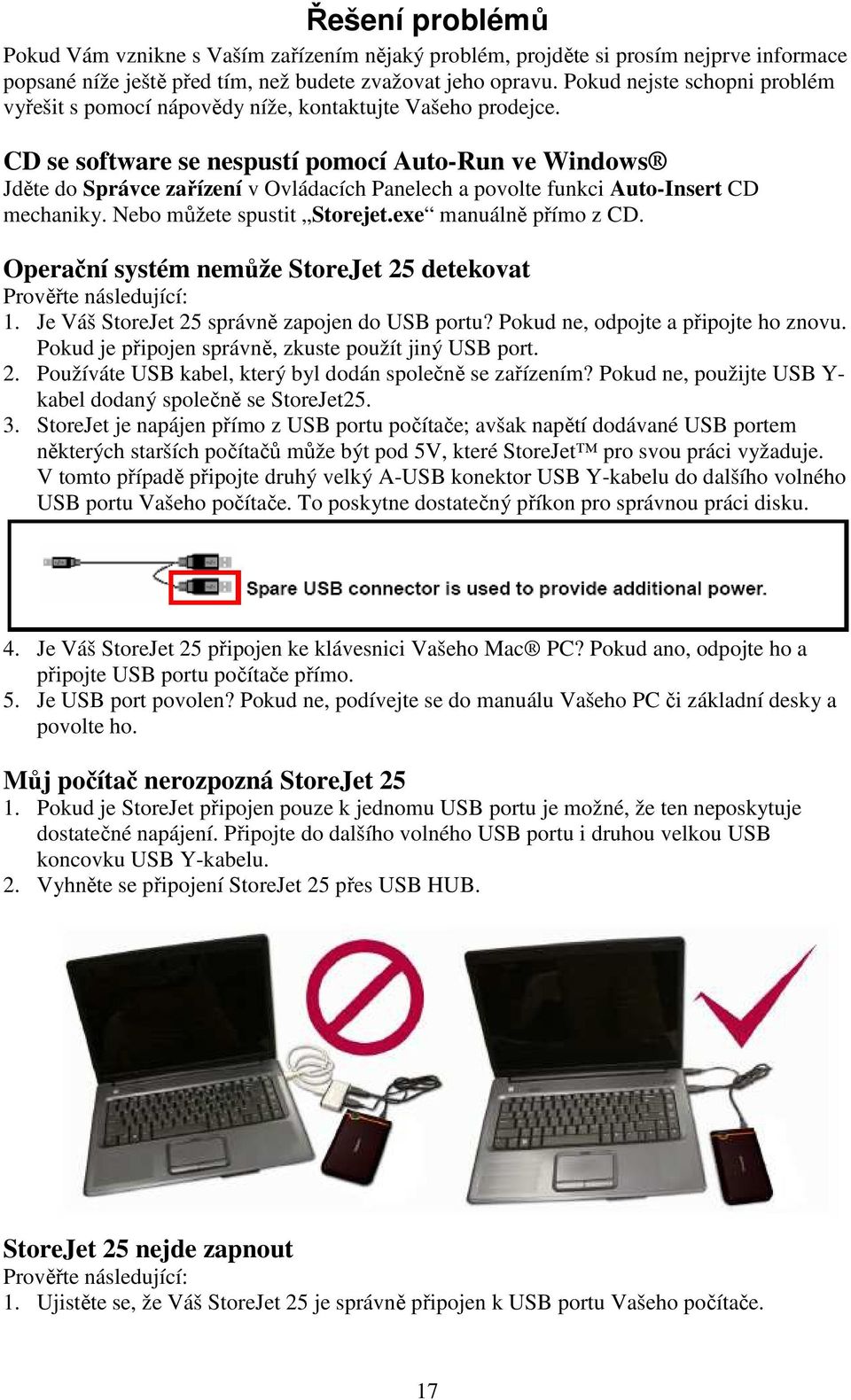 CD se software se nespustí pomocí Auto-Run ve Windows Jděte do Správce zařízení v Ovládacích Panelech a povolte funkci Auto-Insert CD mechaniky. Nebo můžete spustit Storejet.exe manuálně přímo z CD.