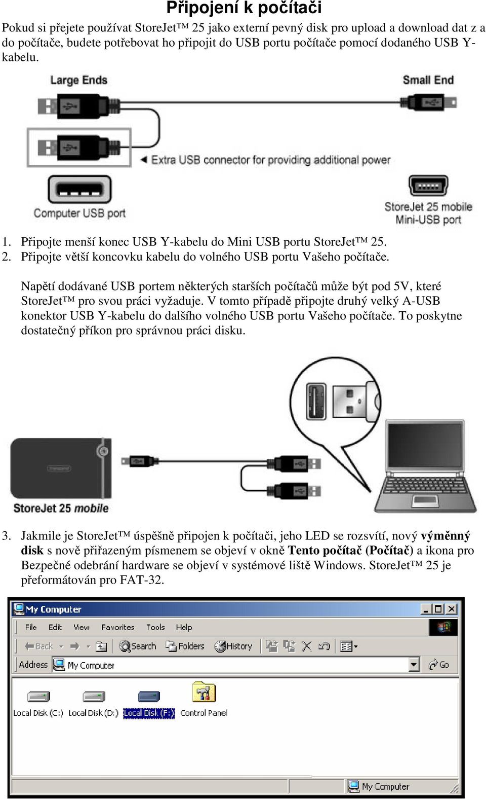 Napětí dodávané USB portem některých starších počítačů může být pod 5V, které StoreJet pro svou práci vyžaduje.