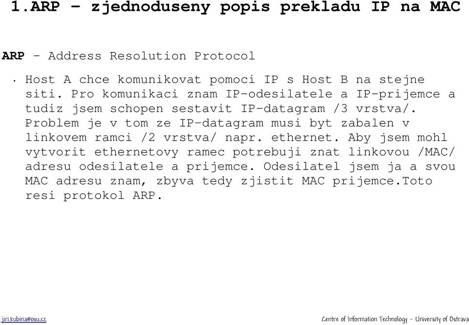 Problem je v tom ze IP-datagram musi byt zabalen v linkovem ramci /2 vrstva/ napr. ethernet.