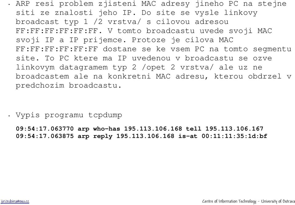 Protoze je cilova MAC FF:FF:FF:FF:FF:FF dostane se ke vsem PC na tomto segmentu site.