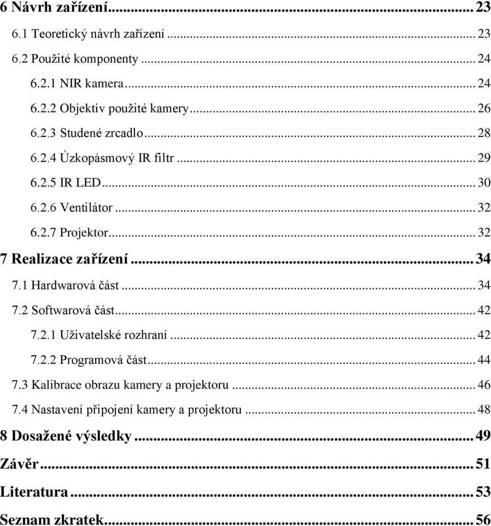 .. 32 7 Realizace zařízení... 34 7.1 Hardwarová část... 34 7.2 Softwarová část... 42 7.2.1 Uţivatelské rozhraní... 42 7.2.2 Programová část... 44 7.