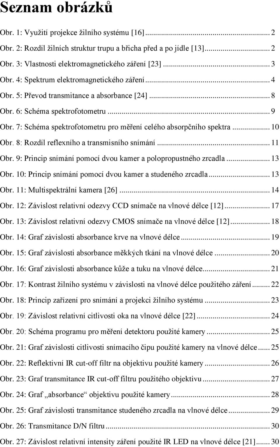 7: Schéma spektrofotometru pro měření celého absorpčního spektra... 10 Obr. 8: Rozdíl reflexního a transmisního snímání... 11 Obr. 9: Princip snímání pomocí dvou kamer a polopropustného zrcadla.