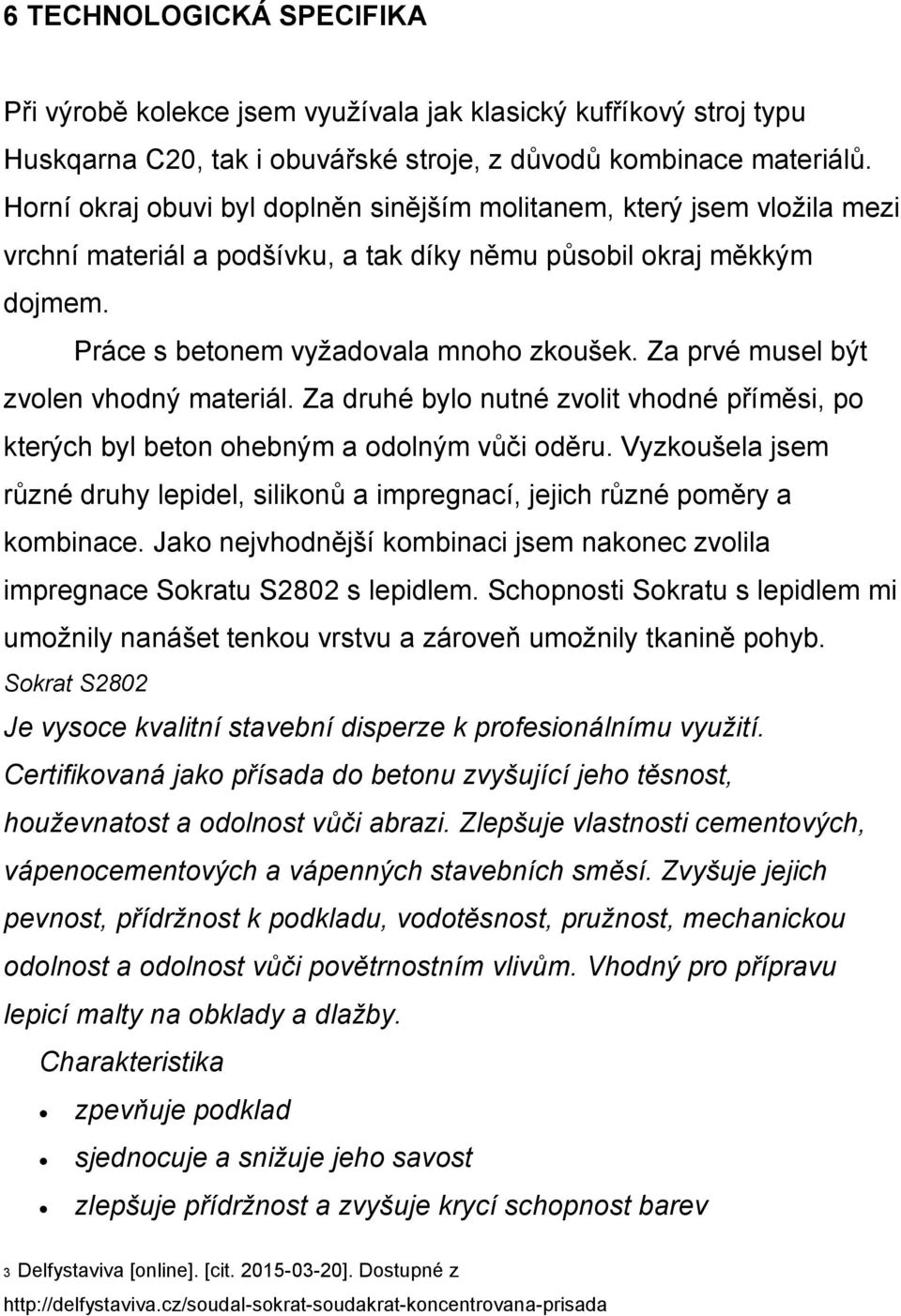 Za prvé musel být zvolen vhodný materiál. Za druhé bylo nutné zvolit vhodné příměsi, po kterých byl beton ohebným a odolným vůči oděru.