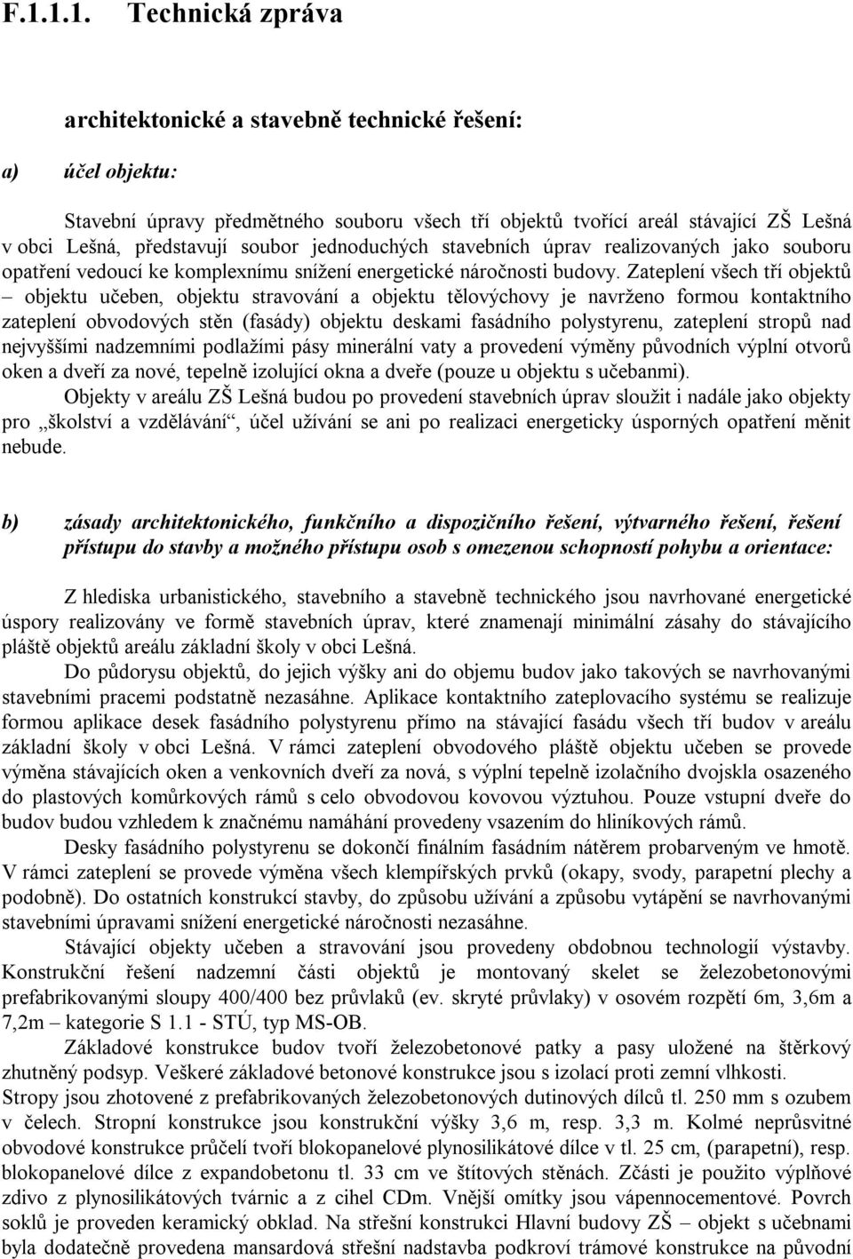 Zateplení všech tří objektů objektu učeben, objektu stravování a objektu tělovýchovy je navrženo formou kontaktního zateplení obvodových stěn (fasády) objektu deskami fasádního polystyrenu, zateplení