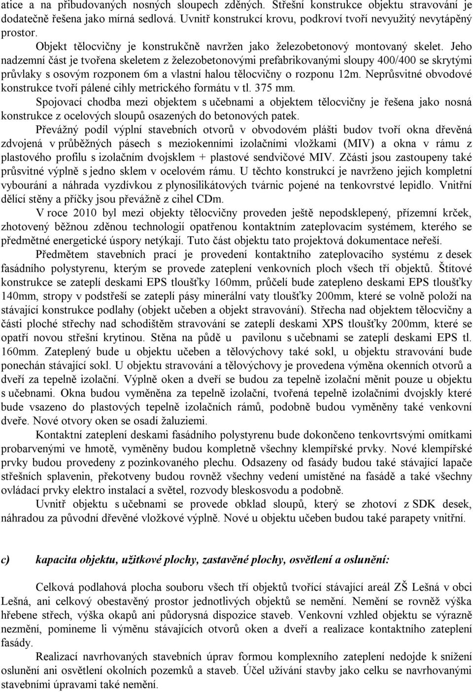 Jeho nadzemní část je tvořena skeletem z železobetonovými prefabrikovanými sloupy 400/400 se skrytými průvlaky s osovým rozponem 6m a vlastní halou tělocvičny o rozponu 12m.