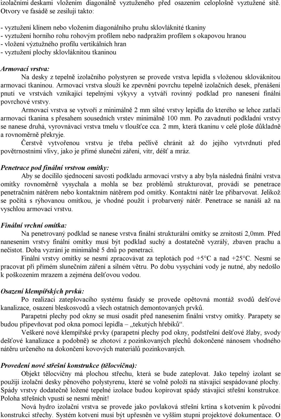 vložení výztužného profilu vertikálních hran - vyztužení plochy sklovláknitou tkaninou Armovací vrstva: Na desky z tepelně izolačního polystyren se provede vrstva lepidla s vloženou sklováknitou