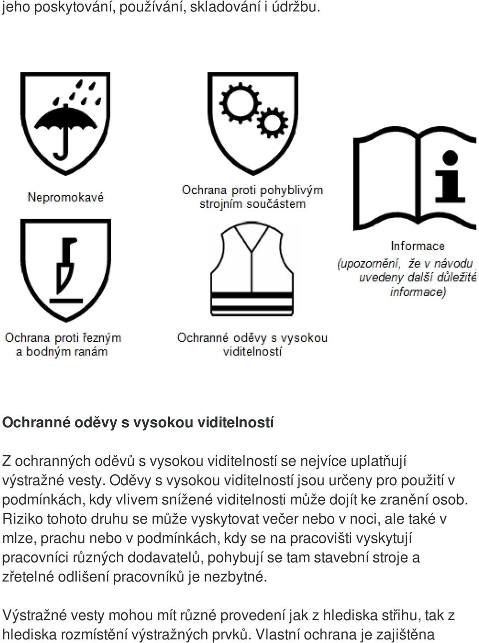 Riziko tohoto druhu se může vyskytovat večer nebo v noci, ale také v mlze, prachu nebo v podmínkách, kdy se na pracovišti vyskytují pracovníci různých dodavatelů,